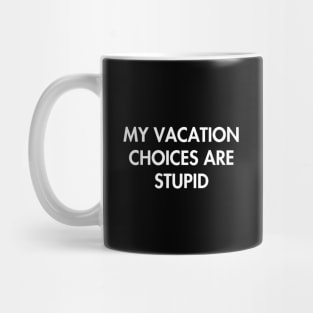 My Vacation Choices Are Stupid Mug